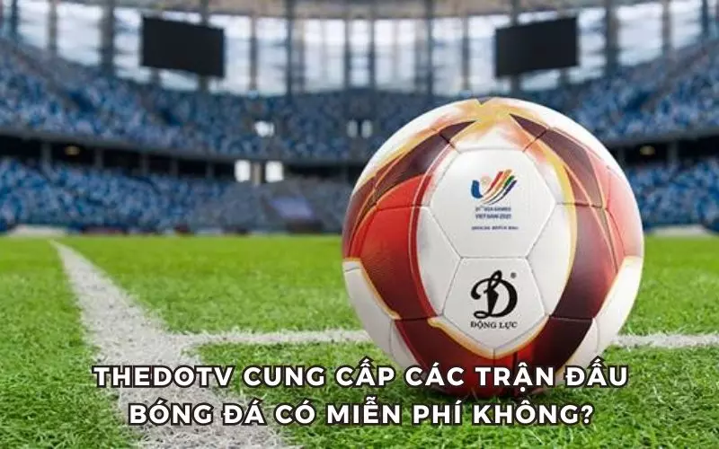 Thedotv cung cấp các trận đấu bóng đá hoàn toàn miễn phí